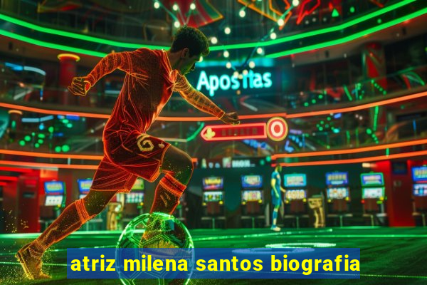 atriz milena santos biografia